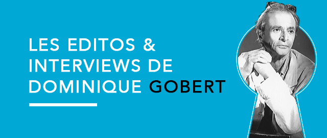 Les éditos & interviews de Dominique Gobert